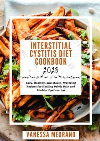 [READ DOWNLOAD] INTERSTITIAL CYSTITIS DIET COOKBOOK 2023: Easy, Healthy, and Mouth-Watering