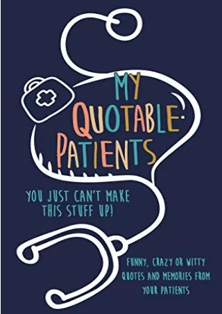 [READ DOWNLOAD] My Quotable Patients: You just can't make this stuff up!: Funny, Crazy or