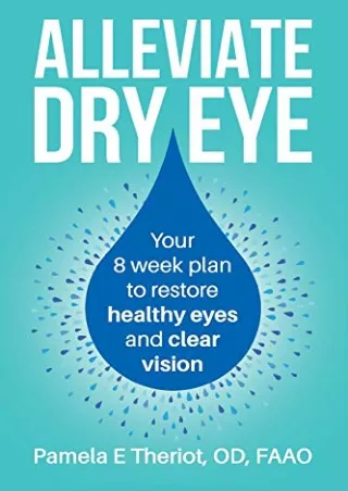 get [PDF] Download Alleviate Dry Eye: Your 8 week plan to restore healthy eyes and clear vision.