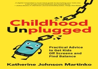 DOWNLOAD PDF Childhood Unplugged: Practical Advice to Get Kids Off Screens and F