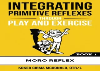 EBOOK READ Integrating Primitive Reflexes Through Play and Exercise: An Interact