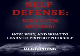 PDF DOWNLOAD Self Defense: Why Even Bother?: How, Why, and What to Learn to Defe