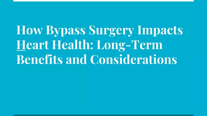 how bypass surgery impacts heart health long term benefits and considerations