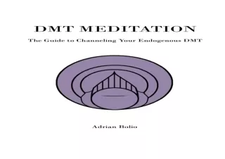 EBOOK READ DMT Meditation: The Guide to Channeling Your Endogenous DMT