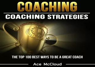 PDF DOWNLOAD Coaching: Coaching Strategies: The Top 100 Best Ways to Be a Great