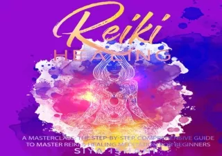 EBOOK READ Reiki Healing - A Masterclass: The Step-by-Step, Comprehensive Guide