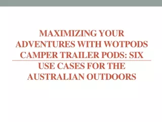 Maximizing Your Adventures with Wotpods Camper Trailer Pods- Australian Outdoors