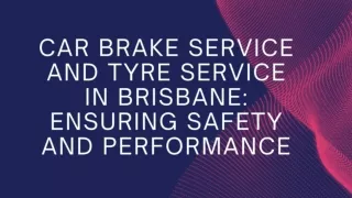 Car Brake Service and Tyre Service in Brisbane: Ensuring Safety and Performance