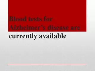 Blood tests for Alzheimer’s disease are currently available ppt