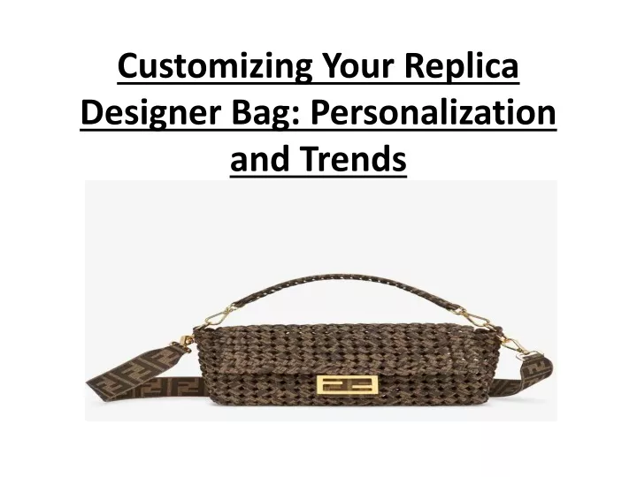 customizing your replica designer bag personalization and trends