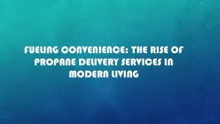 Fueling Convenience: The Rise of Propane Delivery Services in Modern Living
