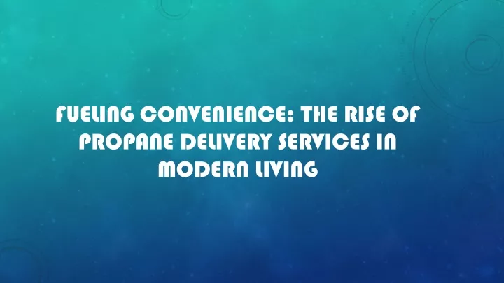 fueling convenience the rise of propane delivery services in modern living