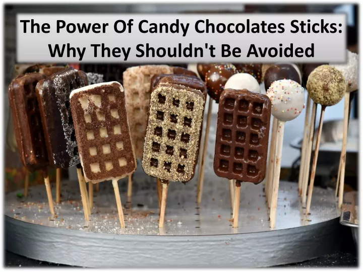 the power of candy chocolates sticks why they shouldn t be avoided