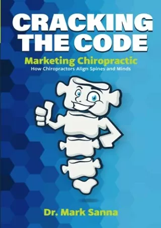 [PDF READ ONLINE] Cracking the Code: Marketing Chiropractic: How Chiropractors Align Spines and