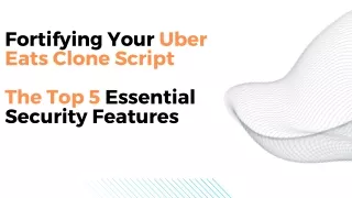 Fortifying Your Uber Eats Clone Script The Top 5 Essential Security Features