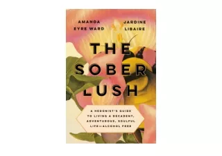 Download The Sober Lush A Hedonists Guide to Living a Decadent Adventurous Soulf