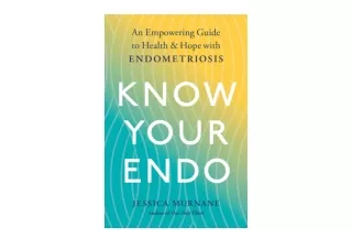 Download PDF Know Your Endo An Empowering Guide to Health and Hope With Endometr