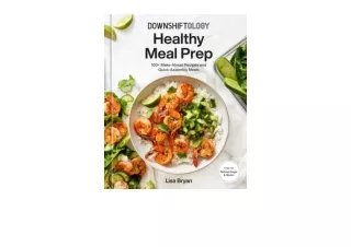 Download PDF Downshiftology Healthy Meal Prep 100 Make Ahead Recipes and Quick A