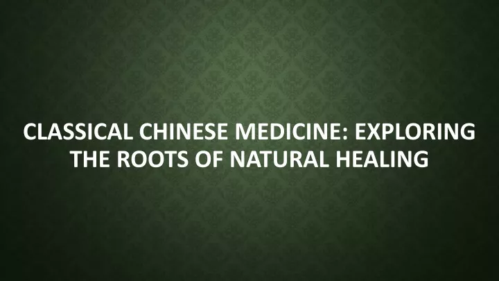 classical chinese medicine exploring the roots of natural healing