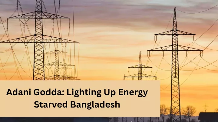 adani godda lighting up energy starved bangladesh