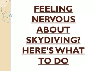 FEELING NERVOUS ABOUT SKYDIVING? HERE’S WHAT TO DO