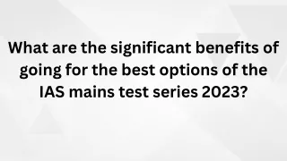 What are the significant benefits of going for the best options of the IAS mains test series 2023