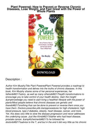 [READ DOWNLOAD] Plant Powered: How to Prevent or Reverse Chronic Diseases, Lose Weight, and
