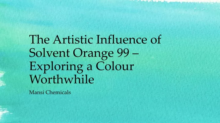 the artistic influence of solvent orange 99 exploring a colour worthwhile