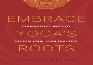 EPUB DOWNLOAD Embrace Yoga's Roots: Courageous Ways to Deepen Your Yoga Practice