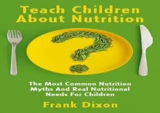 PDF Teach Children About Nutrition: The Most Common Nutrition Myths and Real Nut