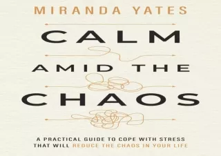 DOWNLOAD PDF Calm Amid The Chaos: A Practical Guide To Cope With Stress That Wil