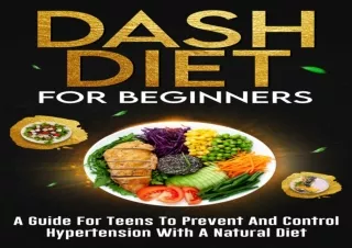 PDF DOWNLOAD Dash Diet For Beginners: A Guide For Teens To Prevent And Control H