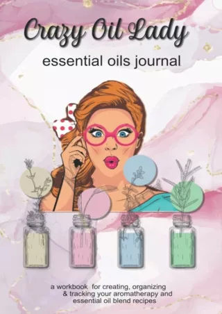 Pdf Ebook Crazy Oil Lady: Essential Oils Journal: A Workbook for Creating, Organizing