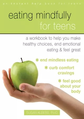 Download [PDF] Eating Mindfully for Teens: A Workbook to Help You Make Healthy Choices, End