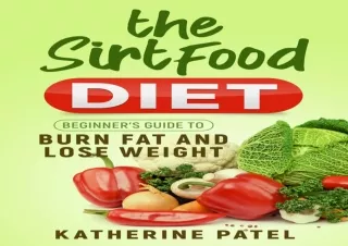 DOWNLOAD PDF The Sirtfood Diet: Beginner’s Guide to Burn Fat and Lose Weight