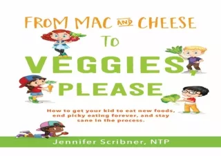 DOWNLOAD PDF From Mac & Cheese to Veggies, Please: How to get your kid to eat ne