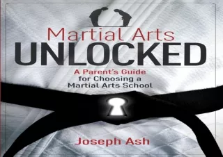PDF DOWNLOAD Martial Arts UNLOCKED: A Parent's Guide for Choosing a Martial Arts