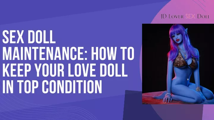 sex doll maintenance how to keep your love doll