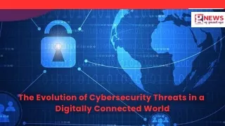 The Evolution of Cybersecurity Threats in a Digitally Connected World