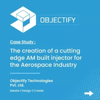 Case Study - Creation Of A Cutting Edge AM Built Injector For The Aerospace