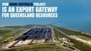 How Adani Australia project is an export gateway for Queensland resources