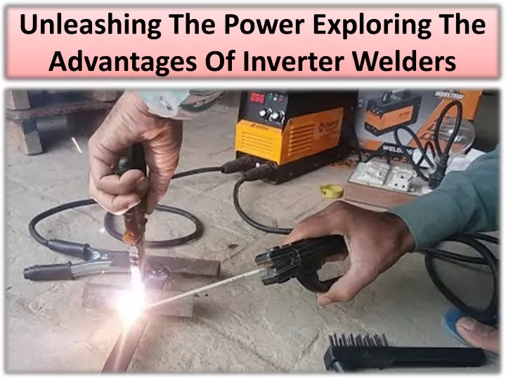 unleashing the power exploring the advantages of inverter welders