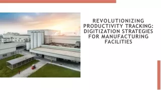 Revolutionizing Productivity Tracking Digitization Strategies for Manufacturing Facilities