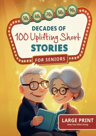 [PDF READ ONLINE] Decades of Uplifting Short Stories for Seniors: 100 Funny Stor