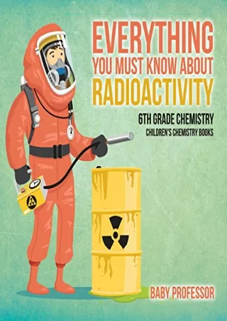 [PDF READ ONLINE] Everything You Must Know about Radioactivity 6th Grade Chemist