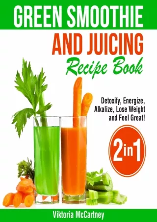 READ [PDF] Green Smoothie and Juicing Recipe Book: Detoxify, Energize, Alkalize,
