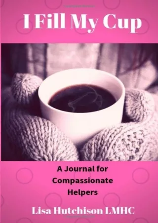 Download Book [PDF] I Fill My Cup: A Journal for Compassionate Helpers
