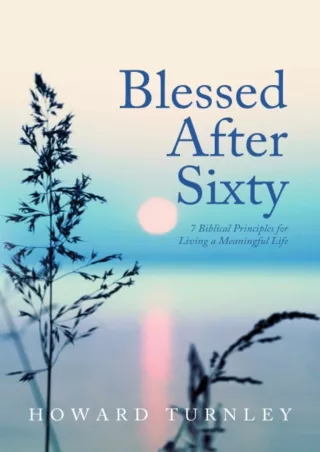 Full DOWNLOAD Blessed after Sixty: 7 Biblical Principles for Living a Meaningful Life