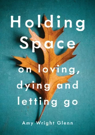 Full Pdf Holding Space: On Loving, Dying, and Letting Go