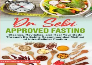 EBOOK READ Dr. Sebi Approved Fasting: Cleanse, Revitalize, and Heal Your Body Th